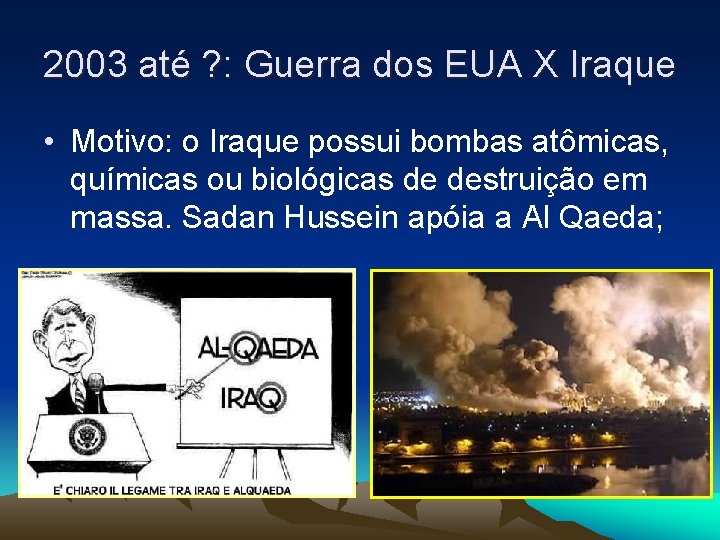 2003 até ? : Guerra dos EUA X Iraque • Motivo: o Iraque possui