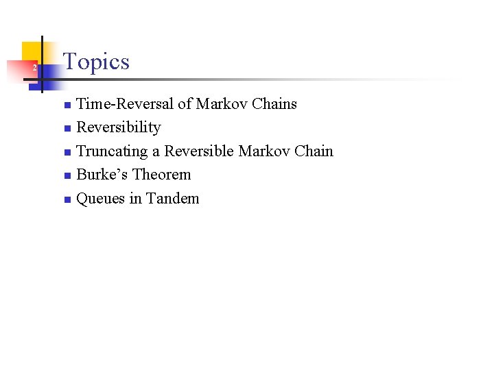 2 Topics Time-Reversal of Markov Chains n Reversibility n Truncating a Reversible Markov Chain