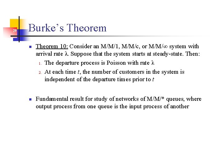 29 Burke’s Theorem n n Theorem 10: Consider an M/M/1, M/M/c, or M/M/∞ system