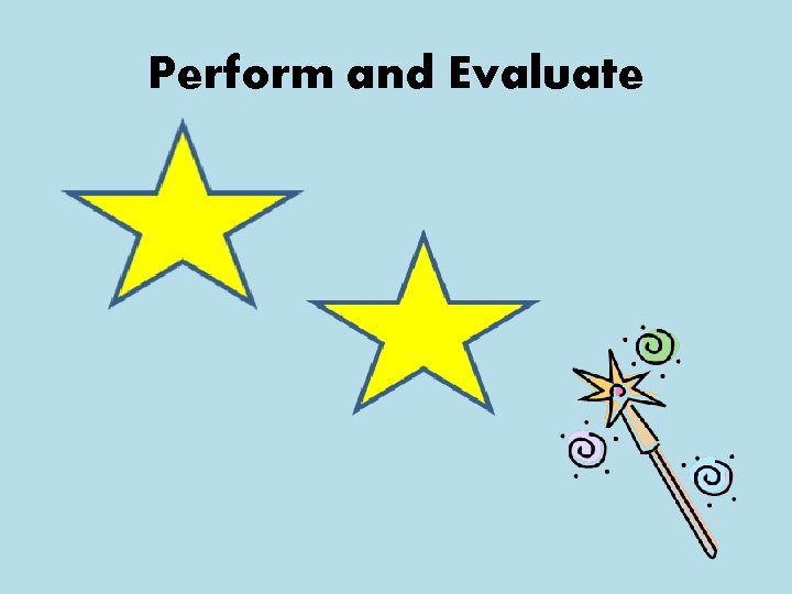 Perform and Evaluate  Perform and Evaluate