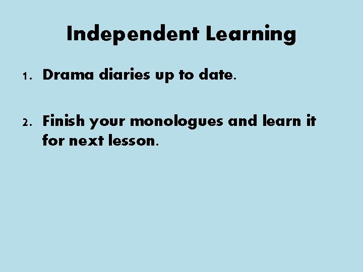 Independent Learning 1. Drama diaries up to date. 2. Finish your monologues and learn Independent Learning 1. Drama diaries up to date. 2. Finish your monologues and learn