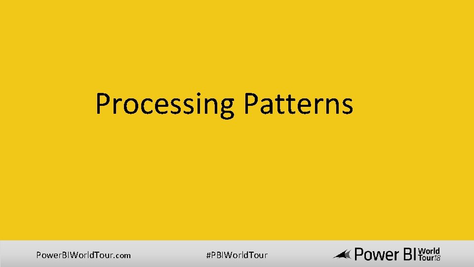 Processing Patterns Power. BIWorld. Tour. com #PBIWorld. Tour 