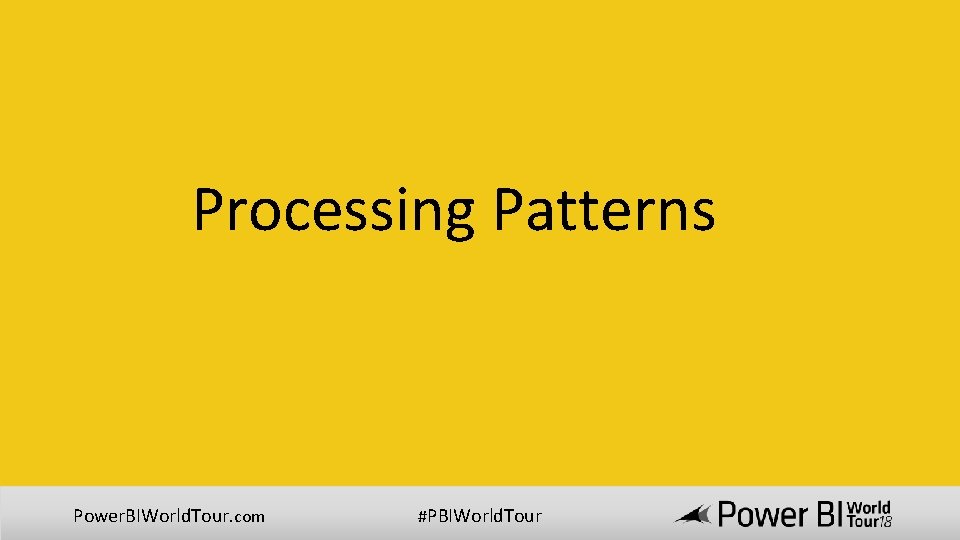 Processing Patterns Power. BIWorld. Tour. com #PBIWorld. Tour Processing Patterns Power. BIWorld. Tour. com #PBIWorld. Tour