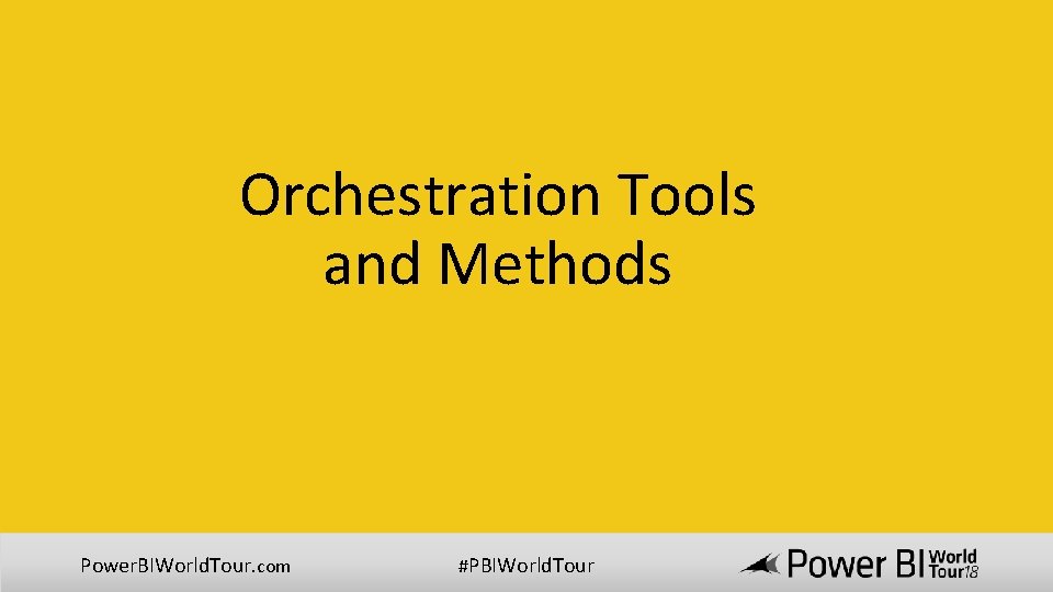 Orchestration Tools and Methods Power. BIWorld. Tour. com #PBIWorld. Tour Orchestration Tools and Methods Power. BIWorld. Tour. com #PBIWorld. Tour