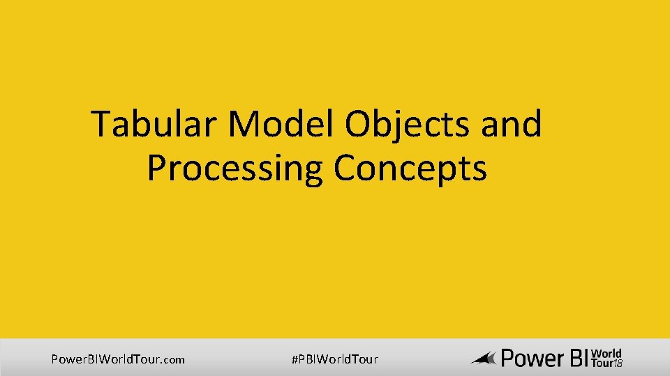 Tabular Model Objects and Processing Concepts Power. BIWorld. Tour. com #PBIWorld. Tour Tabular Model Objects and Processing Concepts Power. BIWorld. Tour. com #PBIWorld. Tour
