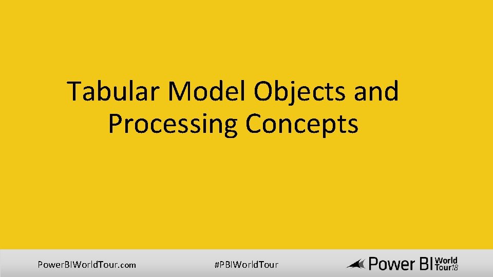 Tabular Model Objects and Processing Concepts Power. BIWorld. Tour. com #PBIWorld. Tour 