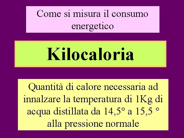 Come si misura il consumo energetico Kilocaloria Quantità di calore necessaria ad innalzare la