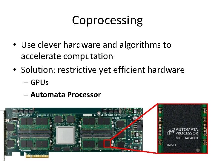 Coprocessing • Use clever hardware and algorithms to accelerate computation • Solution: restrictive yet