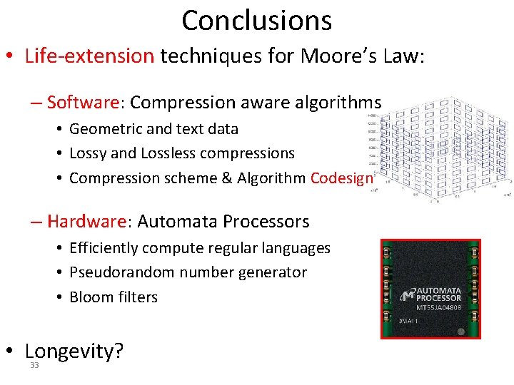 Conclusions • Life-extension techniques for Moore’s Law: – Software: Compression aware algorithms • Geometric