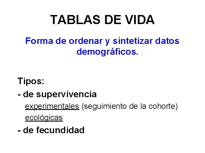 TABLAS DE VIDA Forma de ordenar y sintetizar datos demográficos. Tipos: - de supervivencia