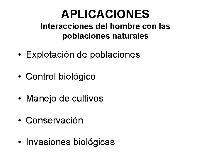 APLICACIONES Interacciones del hombre con las poblaciones naturales • Explotación de poblaciones • Control