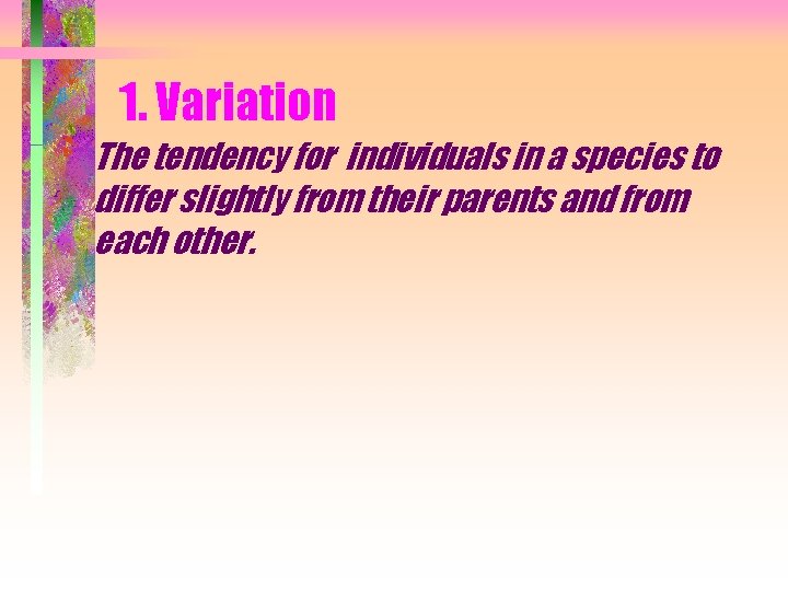 1. Variation The tendency for individuals in a species to differ slightly from their