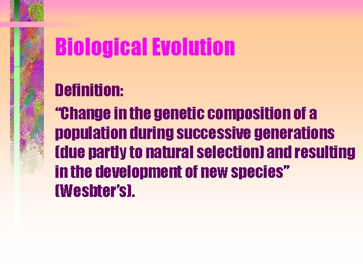 Biological Evolution Definition: “Change in the genetic composition of a population during successive generations