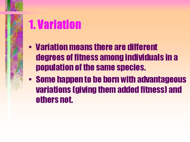 1. Variation • Variation means there are different degrees of fitness among individuals in