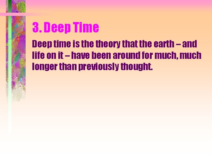 3. Deep Time Deep time is theory that the earth – and life on