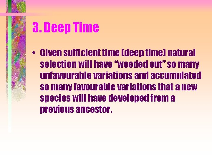 3. Deep Time • Given sufficient time (deep time) natural selection will have “weeded