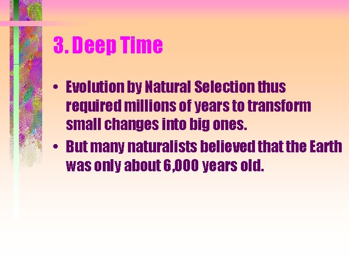 3. Deep Time • Evolution by Natural Selection thus required millions of years to