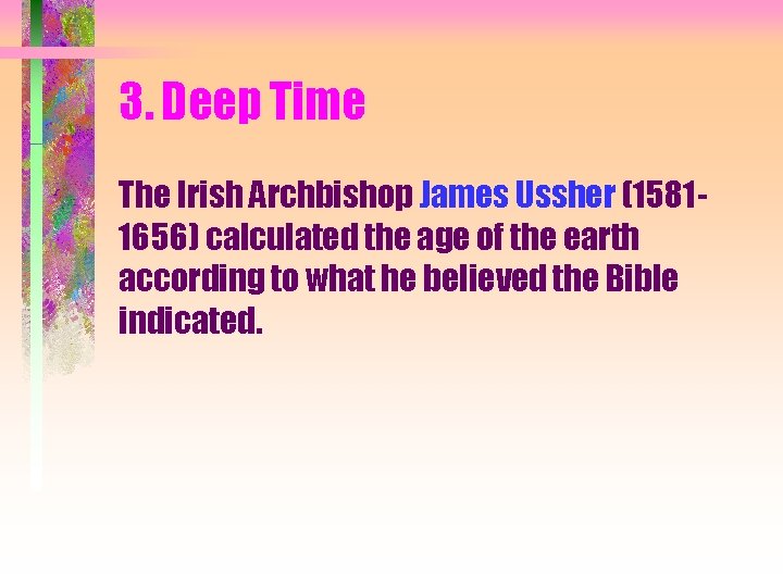 3. Deep Time The Irish Archbishop James Ussher (15811656) calculated the age of the