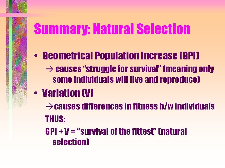 Summary: Natural Selection • Geometrical Population Increase (GPI) causes “struggle for survival” (meaning only
