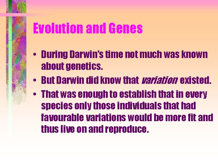 Evolution and Genes • During Darwin’s time not much was known about genetics. •