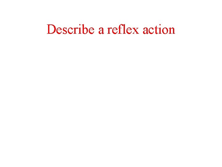 Describe a reflex action 
