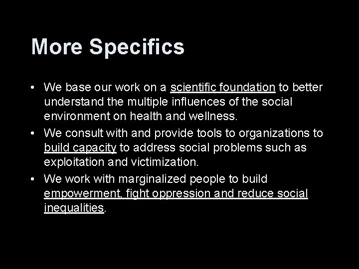 More Specifics • We base our work on a scientific foundation to better understand