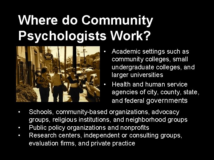 Where do Community Psychologists Work? • Academic settings such as community colleges, small undergraduate