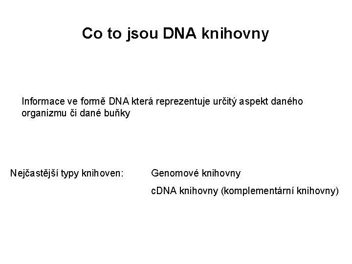 Co to jsou DNA knihovny Informace ve formě DNA která reprezentuje určitý aspekt daného