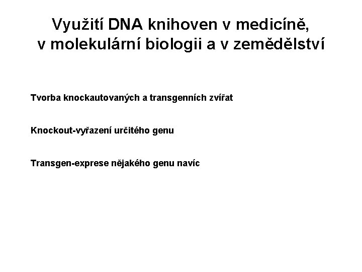Využití DNA knihoven v medicíně, v molekulární biologii a v zemědělství Tvorba knockautovaných a