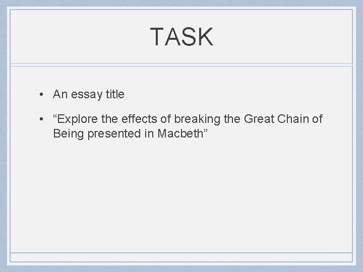 TASK • An essay title • “Explore the effects of breaking the Great Chain