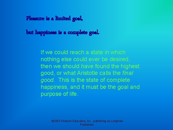 Pleasure is a limited goal, but happiness is a complete goal. If we could