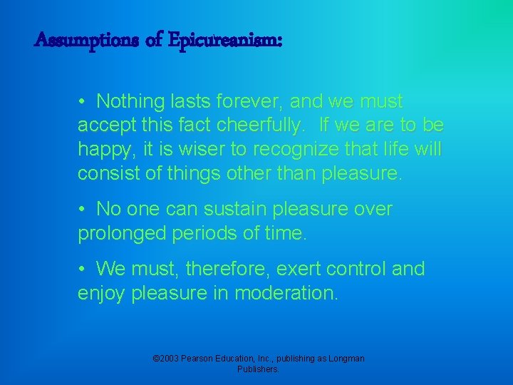 Assumptions of Epicureanism: • Nothing lasts forever, and we must accept this fact cheerfully.
