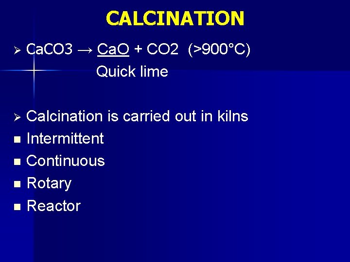 CALCINATION Ø Ca. CO 3 → Ca. O + CO 2 (>900°C) Quick lime CALCINATION Ø Ca. CO 3 → Ca. O + CO 2 (>900°C) Quick lime