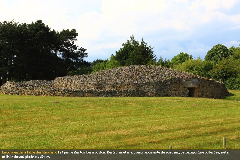 Le dolmen de la Table des Marchand fait partie des tombes à couloir. Restaurée