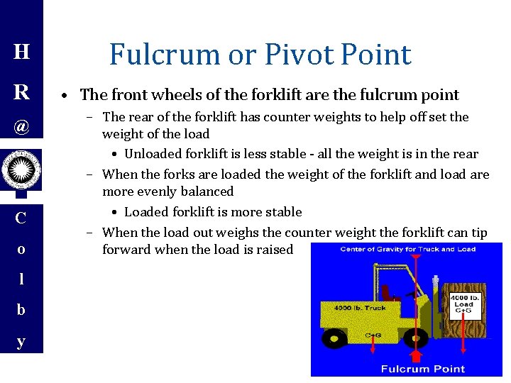 H Fulcrum or Pivot Point R • The front wheels of the forklift are