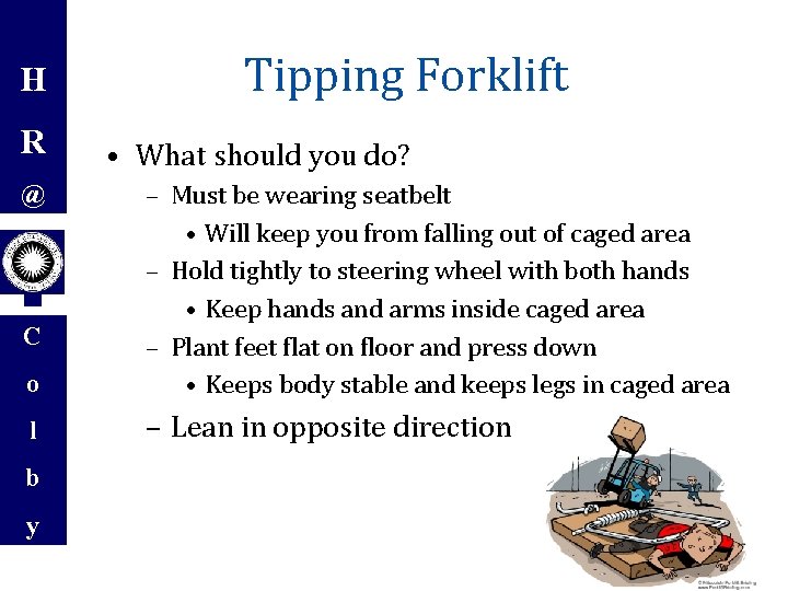 H R Tipping Forklift • What should you do? o – Must be wearing