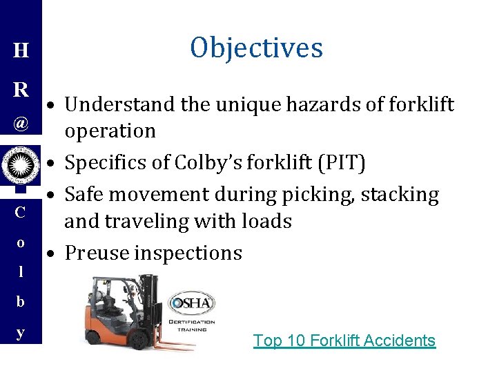 H R @ C o l Objectives • Understand the unique hazards of forklift