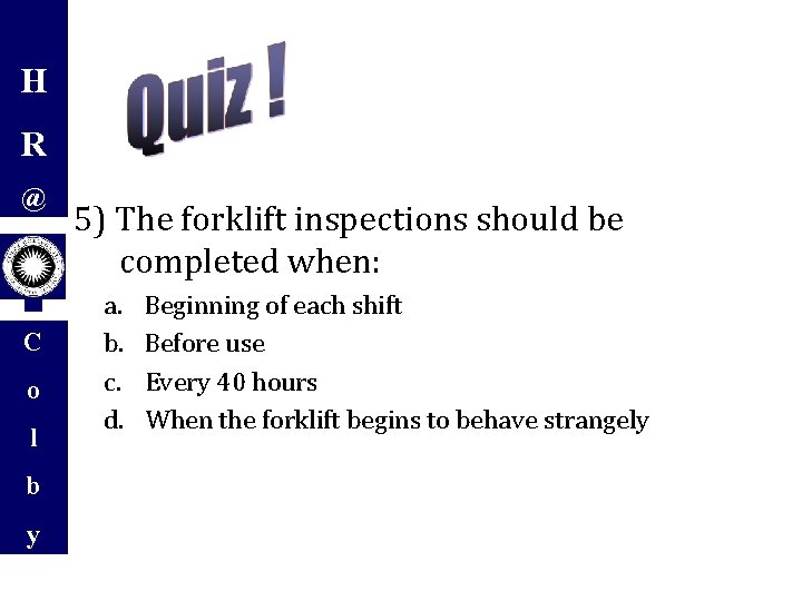 H R @ C o l b y 5) The forklift inspections should be