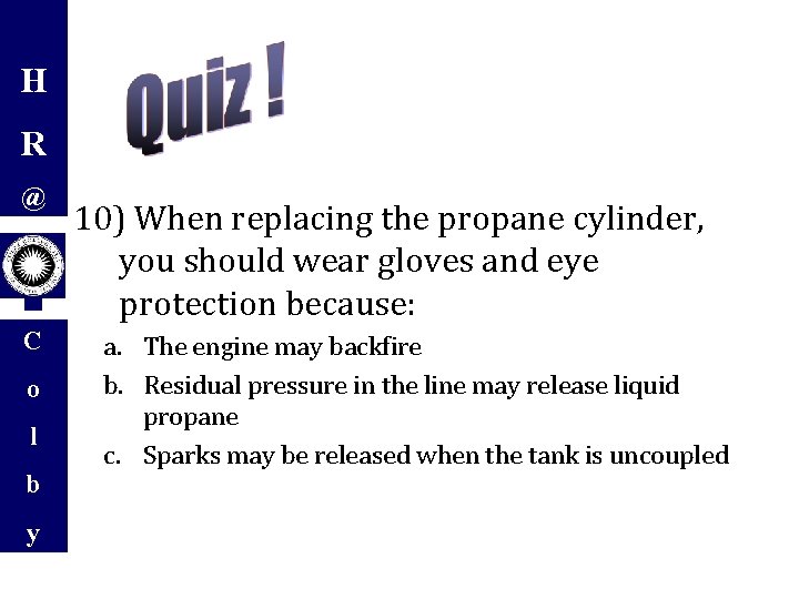 H R @ C o l b y 10) When replacing the propane cylinder,