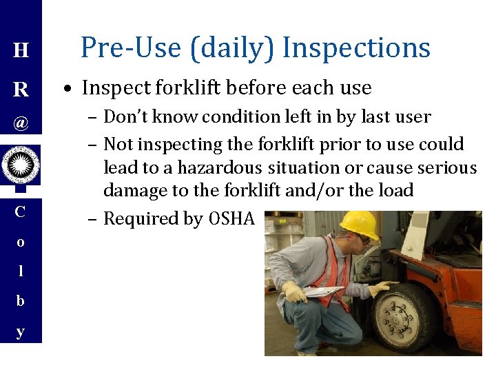 H R @ C o l b y Pre-Use (daily) Inspections • Inspect forklift