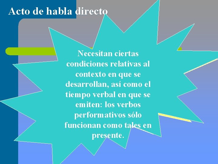 Acto de habla directo Necesitan ciertas condiciones relativas al contexto en que se desarrollan,