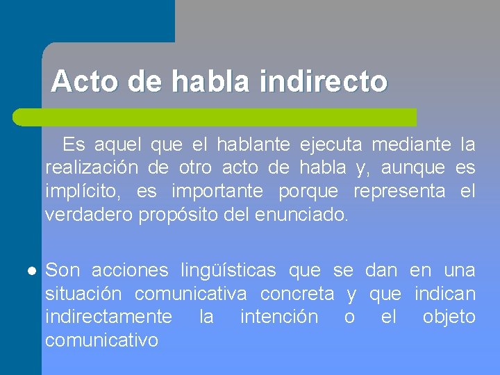 Acto de habla indirecto Es aquel que el hablante ejecuta mediante la realización de