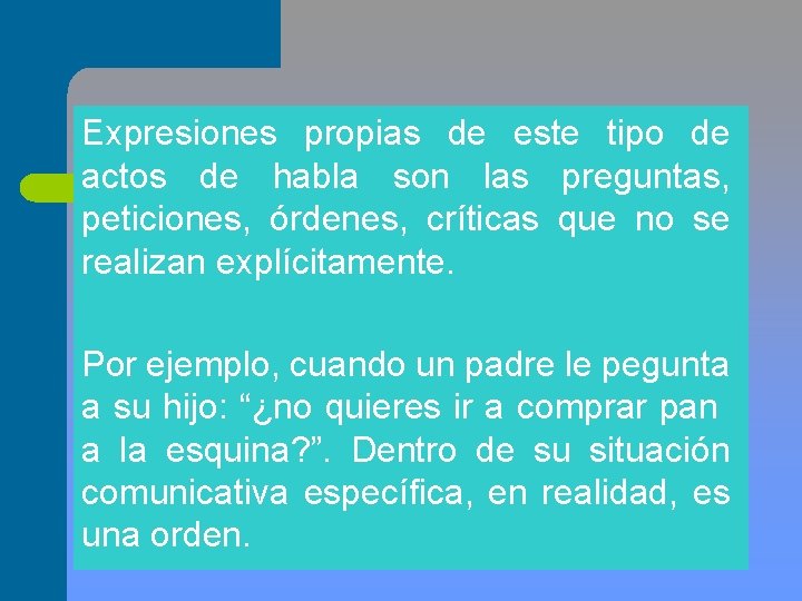 Expresiones propias de este tipo de actos de habla son las preguntas, peticiones, órdenes,