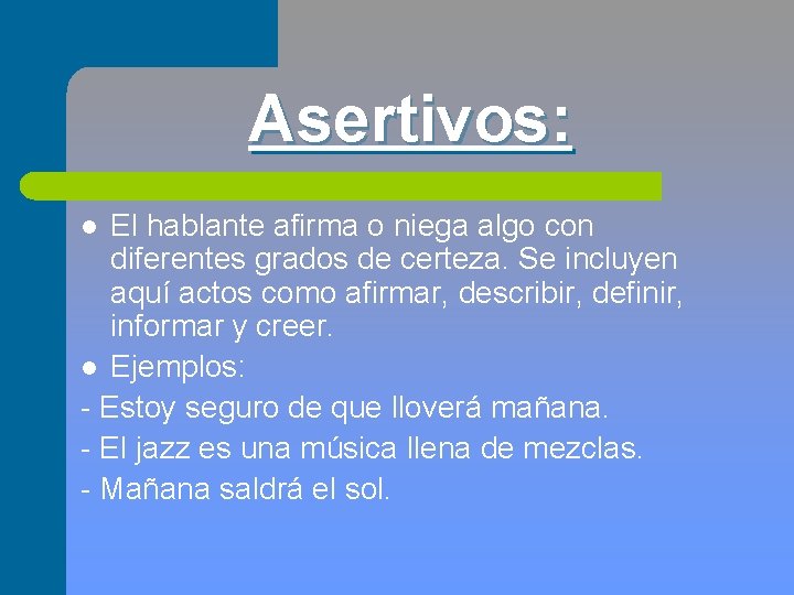 Asertivos: El hablante afirma o niega algo con diferentes grados de certeza. Se incluyen