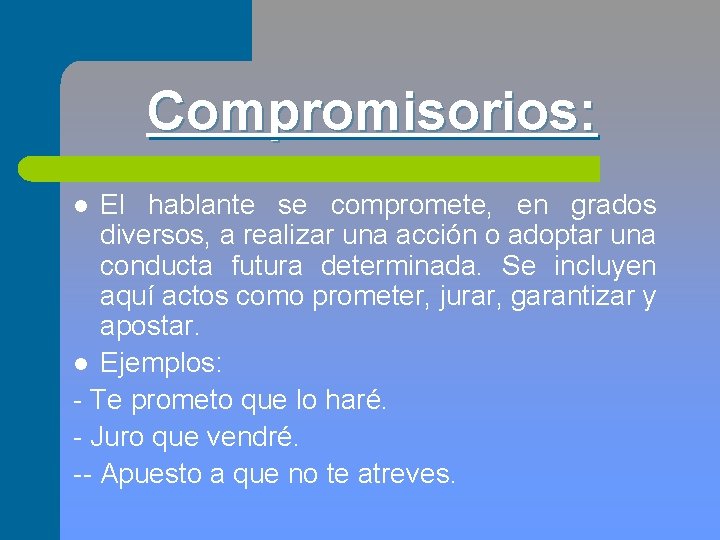 Compromisorios: El hablante se compromete, en grados diversos, a realizar una acción o adoptar