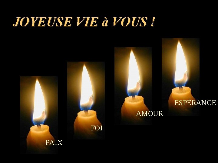 JOYEUSE VIE à VOUS ! ESPÉRANCE AMOUR FOI PAIX 