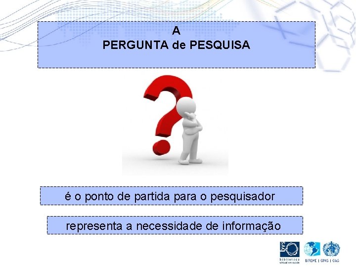 A PERGUNTA de PESQUISA é o ponto de partida para o pesquisador representa a