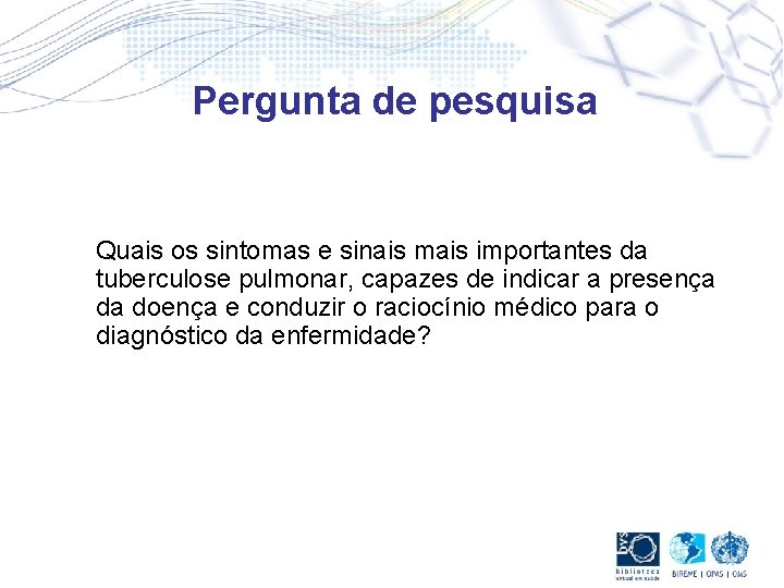 Pergunta de pesquisa Quais os sintomas e sinais mais importantes da tuberculose pulmonar, capazes