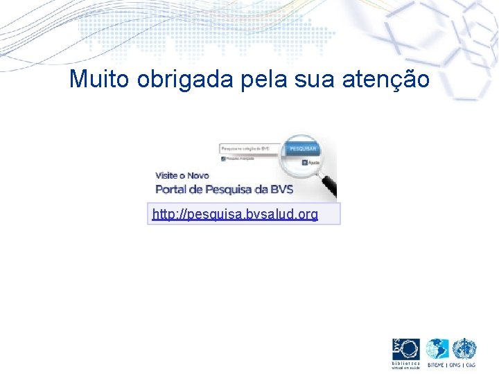 Muito obrigada pela sua atenção http: //pesquisa. bvsalud. org 