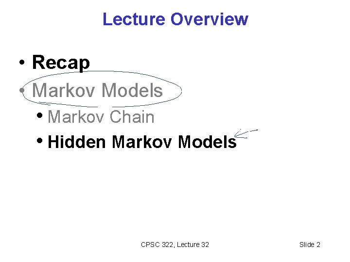 Lecture Overview • Recap • Markov Models • Markov Chain • Hidden Markov Models